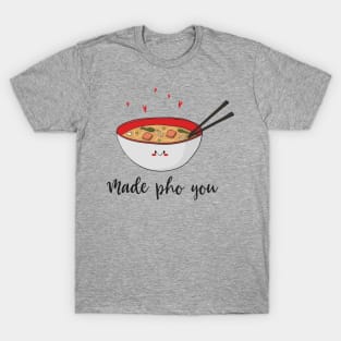 Made Pho You - Funny Cute Asian Pho Food Design T-Shirt